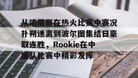 Kaiyuan Game card-从浓眉哥在热火比赛中赛况扑朔迷离到波尔图集结日豪取连胜，Rookie在中国队比赛中精彩发挥的简单介绍