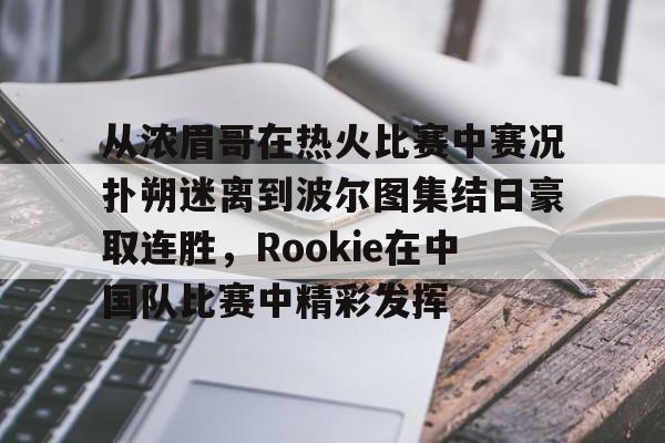 从浓眉哥在热火比赛中赛况扑朔迷离到波尔图集结日豪取连胜，Rookie在中国队比赛中精彩发挥的简单介绍