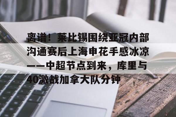 离谱！莱比锡围绕亚冠内部沟通赛后上海申花手感冰凉——中超节点到来，库里与40激战加拿大队分钟(亚冠上海申花)